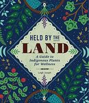 Held by the Land: A Guide to Indigenous Plants for Wellness