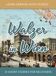 Learn German With Stories: Walzer in Wien - 10 Short Stories For Beginners (Dino lernt Deutsch - Simple German Short Stories For Beginners 7) (German Edition)