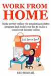 WORK FROM HOME - 2016 (2 in 1 bundle): Make money online via amazon associates program and build your list to make a consistent income online