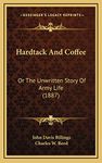 Hardtack And Coffee: Or The Unwritten Story Of Army Life (1887)