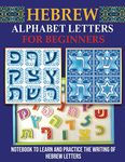 Hebrew Alphabet Letters for Beginners: Notebook to learn and practice the writing of Hebrew Letters