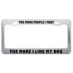 The More People I Meet The More I Like My Dog Metal License Plate Frame Tag Holder