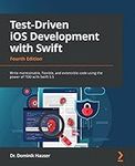 Test-Driven iOS Development with Swift - Fourth Edition: Write maintainable, flexible, and extensible code using the power of TDD with Swift 5.5