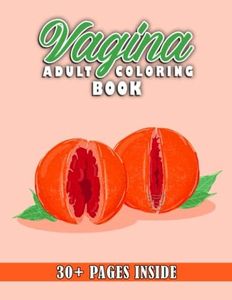 The Adults Vagina Coloring Book: COLOR! Funny Vagina Coloring Book For Friend, Homie | Funny Gift To Relax And Relieve Stress With 30 Pages Inside