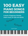 Easy Piano Songs for Beginners: A Book of Beginner-Friendly Sheet Music for Kids and Adults | 100 Songs (Beginner Piano Book)