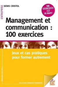 Management et communication : 100 exercices: JEUX ET CAS PRATIQUES POUR MANAGER AUTREMENT
