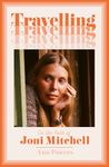 Travelling: On the Path of Joni Mitchell – the new biography from celebrated music critic Ann Powers