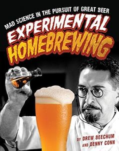 Experimental Homebrewing: Mad Science in the Pursuit of Great Beer