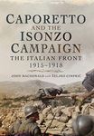 Caporetto and the Isonzo Campaign: The Italian Front, 1915-1918