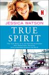 True Spirit: The True Story of a 16-Year-Old Australian Who Sailed Solo, Nonstop, and Unassisted Around the World