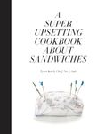 A Super Upsetting Cookbook About Sandwiches