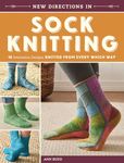 New Directions in Sock Knitting: 18 Innovative Designs Knitted From Every Which Way