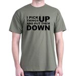 CafePress - I Pick Things Up and Put Them Down - 100% Cotton T-Shirt Military Green