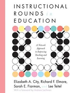 Instructional Rounds in Education: A Network Approach to Improving Teaching and Learning