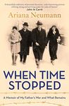 When Time Stopped: A Memoir of My Father's War and What Remains