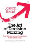 The Art of Decision Making: How we Move from Indecision to Smart Choices