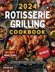 Rotisserie Grilling Cookbook: The Ultimate Guide for Beginners and Advanced users to Gain Perfection. Enjoy Healthy & Mouthwatering Recipes | 30-day meal plan