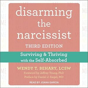 Disarming the Narcissist: Surviving and Thriving with the Self-Absorbed