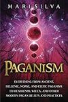 Paganism: Everything from Ancient, Hellenic, Norse, and Celtic Paganism to Heathenry, Wicca, and Other Modern Pagan Beliefs and Practices