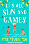 It's All Sun and Games: The BRAND NEW hilarious, sun-drenched romantic comedy from MILLION COPY BESTSELLER Portia MacIntosh