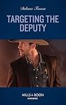 Targeting The Deputy (Mercy Ridge Lawmen, Book 3) (Mills & Boon Heroes)