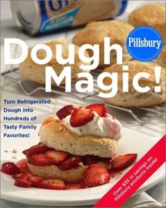 Pillsbury Dough Magic: Turn Refrigerated Dough into Hundreds of Tasty Family Favorites!