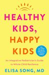 Healthy Kids, Happy Kids: An Integrative Pediatrician's Guide to Whole Child Resilience