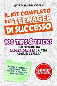 Il Kit completo del Teenager di Successo: 100 Tips & Tricks per vivere da protagonista la tua adolescenza! Impara a gestire il tuo tempo, i tuoi soldi e le relazioni con gli altri.
