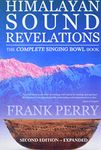 Himalayan Sound Revelations - 2nd Edition: The Complete Singing Bowl Book