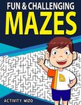 Fun & Challenging Mazes: Fun-Filled Problem-Solving Exercises for Kids Ages 8-12