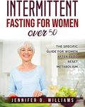 Intermittent Fasting For Women Over 50: The Specific Guide for Women After 50 to Reset Metabolism