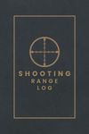 Shooting Log Book: Shooting Range Log for Beginners and Professionals - Record Shooting Data, Shot Calls and Scores, Extra Notes - Target Diagrams