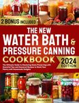 The New Water Bath & Pressure Canning Cookbook: The Ultimate Guide to Mastering Home Preserving with Essential Tips and Seasonal Recipes to Stock Your Pantry with Homemade Delights