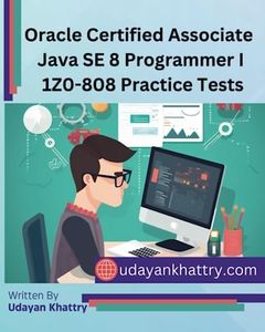 Oracle Certified Associate Java SE 8 Programmer I 1Z0-808 Practice Tests: 260+ Questions to assess your OCA preparation