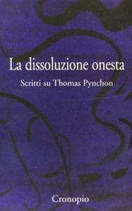 La dissoluzione onesta. Scritti su Thomas Pynchon