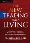 The New Trading for a Living: Psychology, Discipline, Trading Tools and Systems, Risk Control, Trade Management