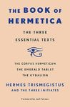 The Book of Hermetica: The Three Essential Texts: The Corpus Hermeticum, The Emerald Tablet, The Kybalion