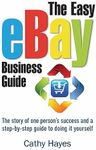 The Easy eBay Business Guide: The story of one person's success and a step-by-step guide to doing it yourself