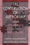 The Construction of Authorship: Textual Appropriation in Law and Literature (Post-Contemporary Interventions)