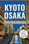 Kyoto And Osaka Travel Guide 2024-2025: A Journey Through Japan's Cultural Heartlands,Hidden Gems, Outdoor Adventures, Nature, Local and Urban Exploration (Great Adventure Travel Guides)