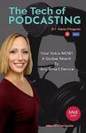 The Tech of Podcasting: Your Voice NOW! A Global Reach to Any Smart Device: Volume 1