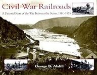 Civil War Railroads: A Pictorial Story of the War between the States, 1861-1865