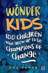 Wonder Kids: 100 Children Who Grew Up to Be Champions of Change [Paperback] Kumar, Anu