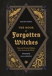 The Book of Forgotten Witches: Dark & Twisted Folklore & Stories from Around the World