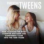 Parenting Tweens: How to Avoid the 