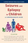 Seizures and Epilepsy in Children: A Comprehensive Guide (A Johns Hopkins Press Health Book)