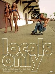 Locals Only: Skateboarding in California 1975-1978: California Skateboarding 1975-1978