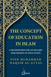 The concept of Education in Islam: A Framework for an Islamic Philosophy of Education