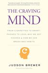 The Craving Mind: From Cigarettes to Smartphones to Love – Why We Get Hooked and How We Can Break Bad Habits