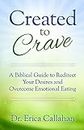 Created to Crave: A Biblical Guide to Redirect Your Desires and Overcome Emotional Eating